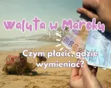 Maroko: euro czy dolary? Na plaży z wielbłądem trzymam dirhamy. Czym płacić i gdzie wymieniać?